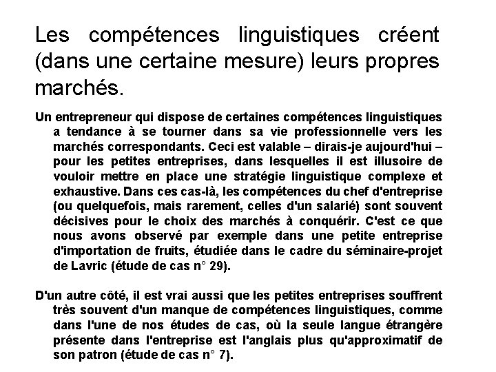 Les compétences linguistiques créent (dans une certaine mesure) leurs propres marchés. Un entrepreneur qui