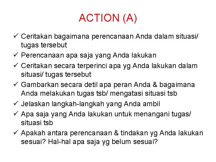 ACTION (A) ü Ceritakan bagaimana perencanaan Anda dalam situasi/ tugas tersebut ü Perencanaan apa