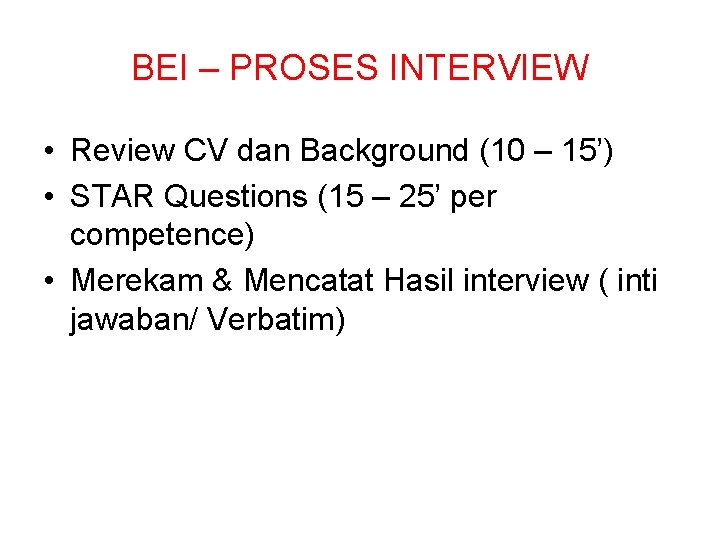 BEI – PROSES INTERVIEW • Review CV dan Background (10 – 15’) • STAR