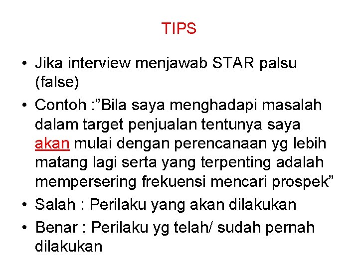 TIPS • Jika interview menjawab STAR palsu (false) • Contoh : ”Bila saya menghadapi