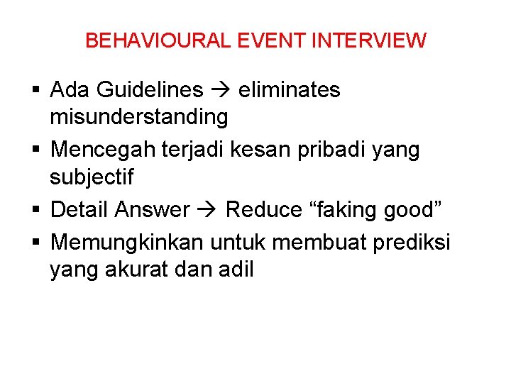 BEHAVIOURAL EVENT INTERVIEW § Ada Guidelines eliminates misunderstanding § Mencegah terjadi kesan pribadi yang