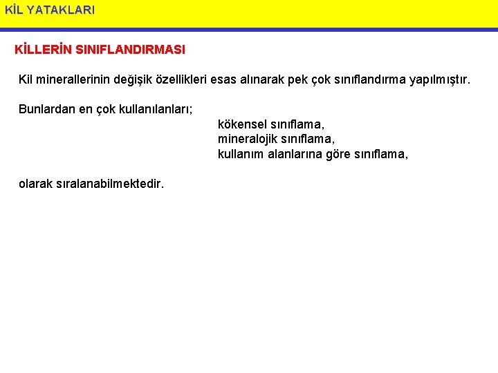 KİL YATAKLARI KİLLERİN SINIFLANDIRMASI Kil minerallerinin değişik özellikleri esas alınarak pek çok sınıflandırma yapılmıştır.