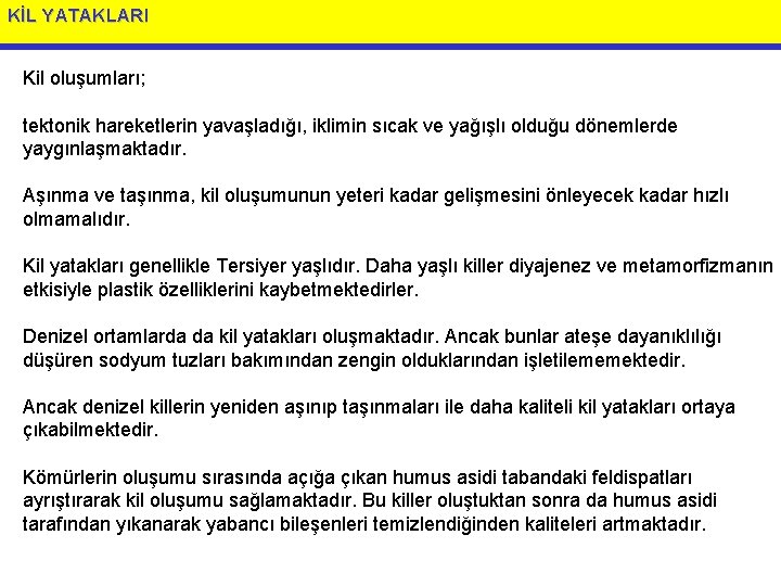 KİL YATAKLARI Kil oluşumları; tektonik hareketlerin yavaşladığı, iklimin sıcak ve yağışlı olduğu dönemlerde yaygınlaşmaktadır.