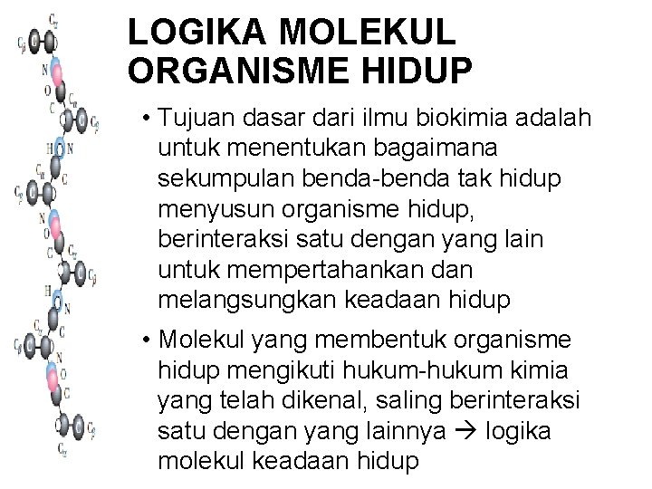 LOGIKA MOLEKUL ORGANISME HIDUP • Tujuan dasar dari ilmu biokimia adalah untuk menentukan bagaimana