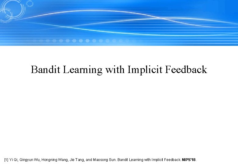 Bandit Learning with Implicit Feedback [1]35 Yi Qi, Qingyun Wu, Hongning Wang, Jie Tang,