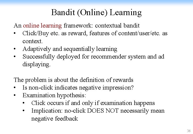 Bandit (Online) Learning An online learning framework: contextual bandit • Click/Buy etc. as reward,