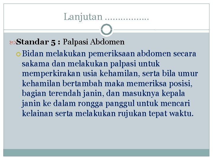 Lanjutan ……………. . Standar 5 : Palpasi Abdomen Bidan melakukan pemeriksaan abdomen secara sakama
