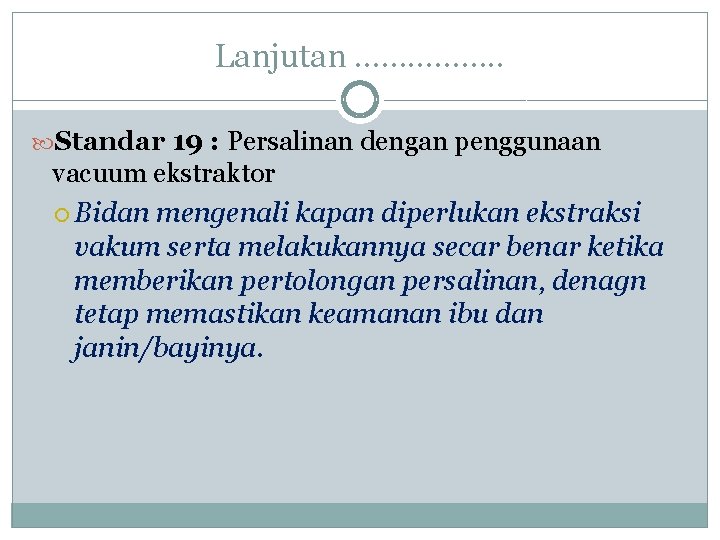 Lanjutan ……………. . Standar 19 : Persalinan dengan penggunaan vacuum ekstraktor Bidan mengenali kapan