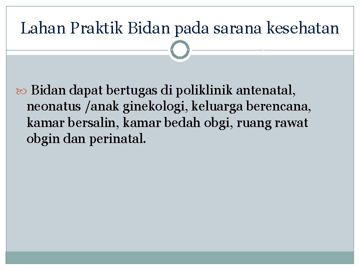 Lahan Praktik Bidan pada sarana kesehatan Bidan dapat bertugas di poliklinik antenatal, neonatus /anak