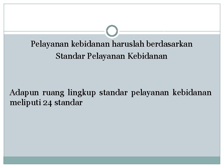 Pelayanan kebidanan haruslah berdasarkan Standar Pelayanan Kebidanan Adapun ruang lingkup standar pelayanan kebidanan meliputi