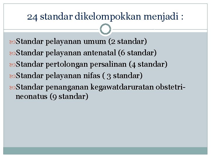 24 standar dikelompokkan menjadi : Standar pelayanan umum (2 standar) Standar pelayanan antenatal (6