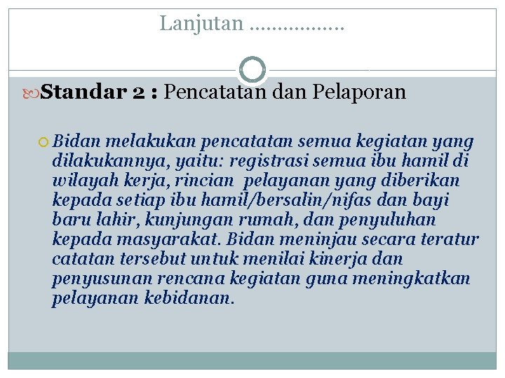 Lanjutan ……………. . Standar 2 : Pencatatan dan Pelaporan Bidan melakukan pencatatan semua kegiatan