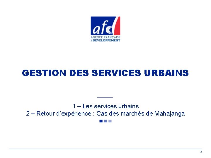 GESTION DES SERVICES URBAINS 1 – Les services urbains 2 – Retour d’expérience :