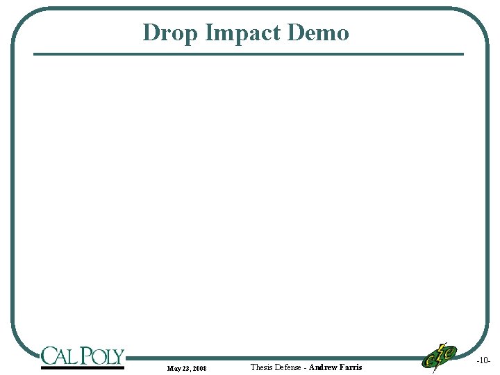 Drop Impact Demo May 23, 2008 Thesis Defense - Andrew Farris -10 - 