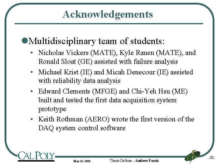 Acknowledgements l Multidisciplinary team of students: • Nicholas Vickers (MATE), Kyle Rauen (MATE), and