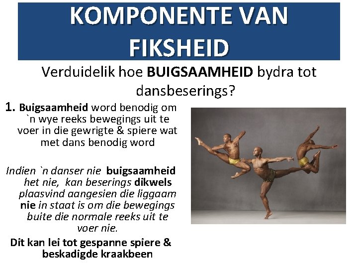 KOMPONENTE VAN FIKSHEID Verduidelik hoe BUIGSAAMHEID bydra tot dansbeserings? 1. Buigsaamheid word benodig om