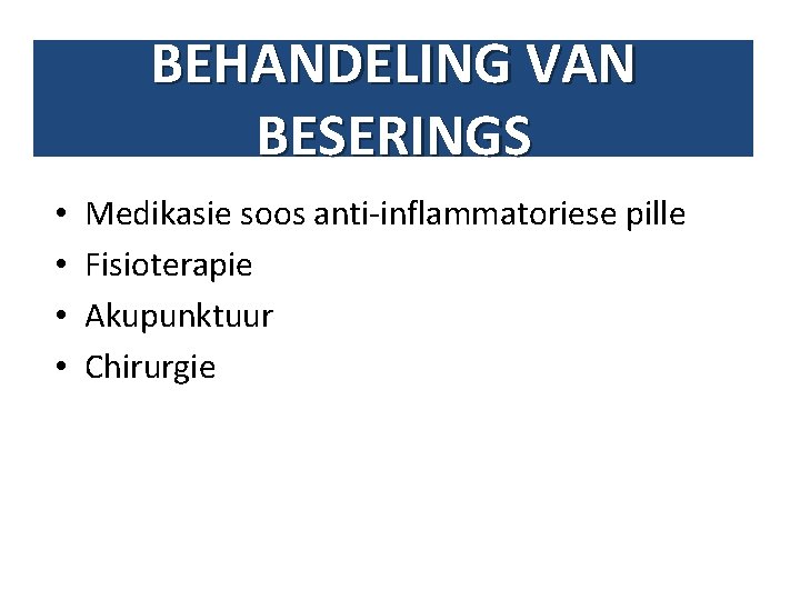 BEHANDELING VAN BESERINGS • • Medikasie soos anti-inflammatoriese pille Fisioterapie Akupunktuur Chirurgie 