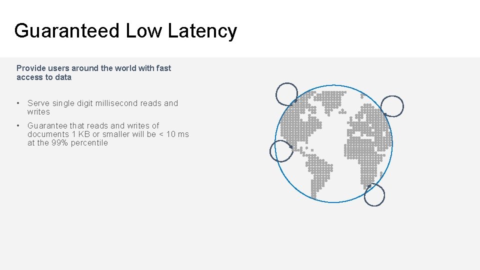 Guaranteed Low Latency Provide users around the world with fast access to data •