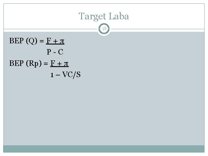 Target Laba 18 BEP (Q) = F + π P-C BEP (Rp) = F