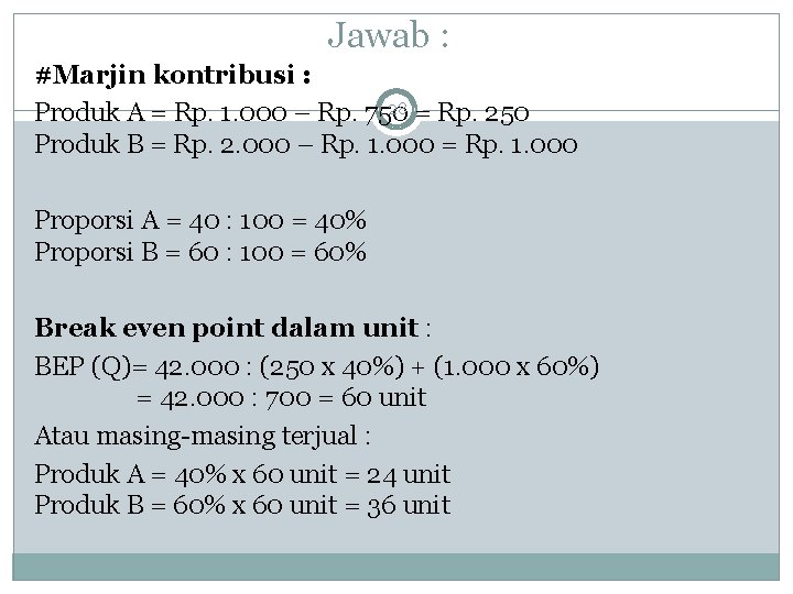 Jawab : #Marjin kontribusi : 28 = Rp. 250 Produk A = Rp. 1.