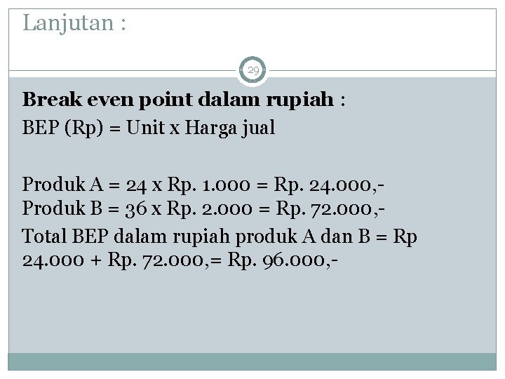 Lanjutan : 29 Break even point dalam rupiah : BEP (Rp) = Unit x