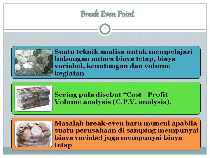 Break Even Point 4 Suatu teknik analisa untuk mempelajari hubungan antara biaya tetap, biaya