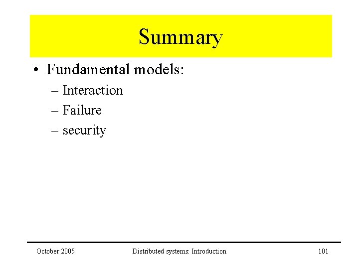 Summary • Fundamental models: – Interaction – Failure – security October 2005 Distributed systems: