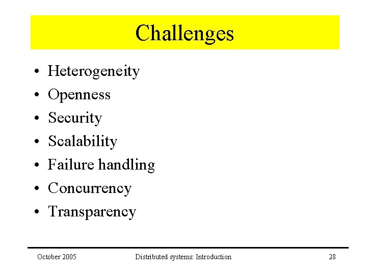 Challenges • • Heterogeneity Openness Security Scalability Failure handling Concurrency Transparency October 2005 Distributed