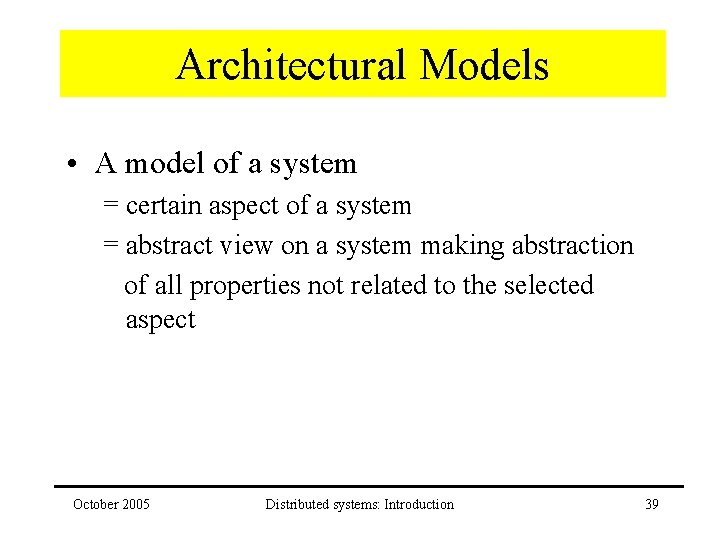 Architectural Models • A model of a system = certain aspect of a system