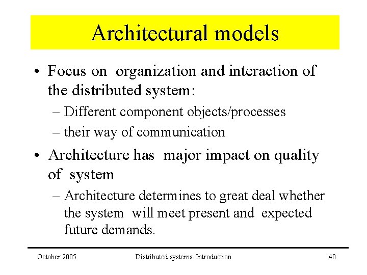 Architectural models • Focus on organization and interaction of the distributed system: – Different