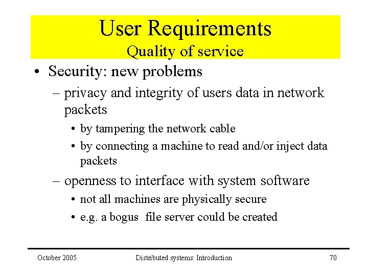 User Requirements Quality of service • Security: new problems – privacy and integrity of