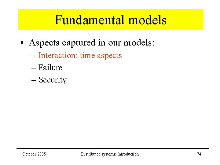 Fundamental models • Aspects captured in our models: – Interaction: time aspects – Failure