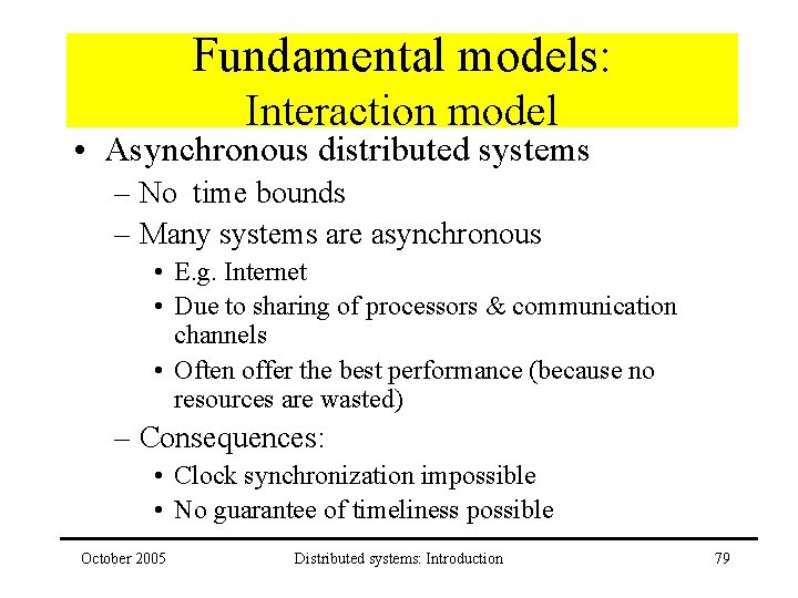 Fundamental models: Interaction model • Asynchronous distributed systems – No time bounds – Many