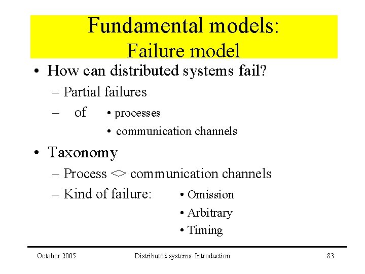 Fundamental models: Failure model • How can distributed systems fail? – Partial failures –