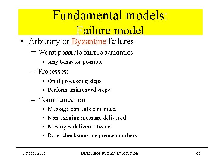 Fundamental models: Failure model • Arbitrary or Byzantine failures: = Worst possible failure semantics