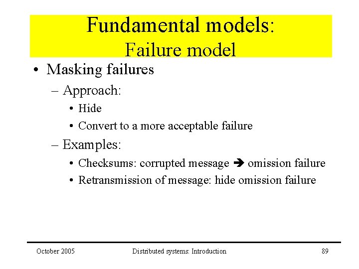 Fundamental models: Failure model • Masking failures – Approach: • Hide • Convert to