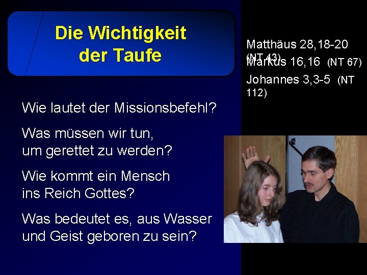 Die Wichtigkeit der Taufe Matthäus 28, 18 -20 (NT 43) 16, 16 (NT 67)