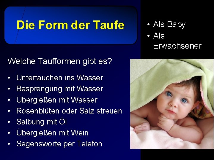 Die Form der Taufe Welche Taufformen gibt es? • • Untertauchen ins Wasser Besprengung