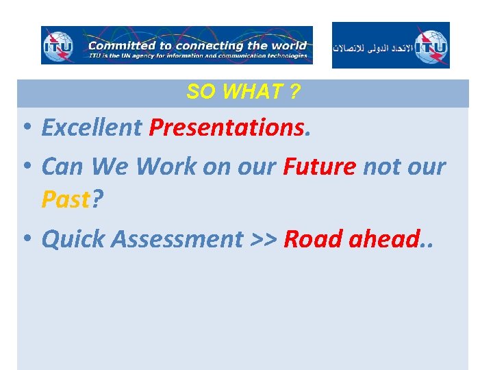 SO WHAT ? • Excellent Presentations. • Can We Work on our Future not