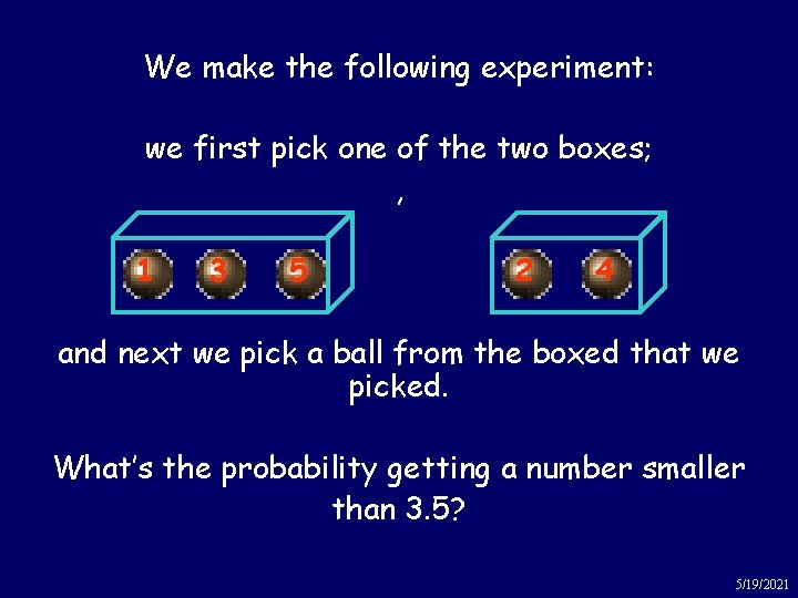 Box then ball We make the following experiment: we first pick one of the