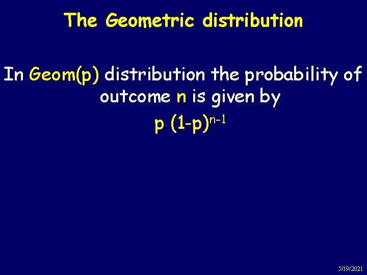 The Geometric distribution In Geom(p) distribution the probability of outcome n is given by