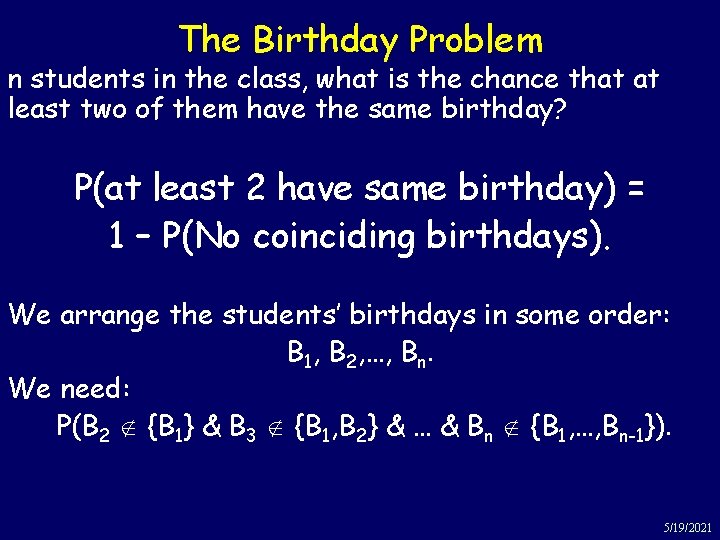 The Birthday Problem n students in the class, what is the chance that at