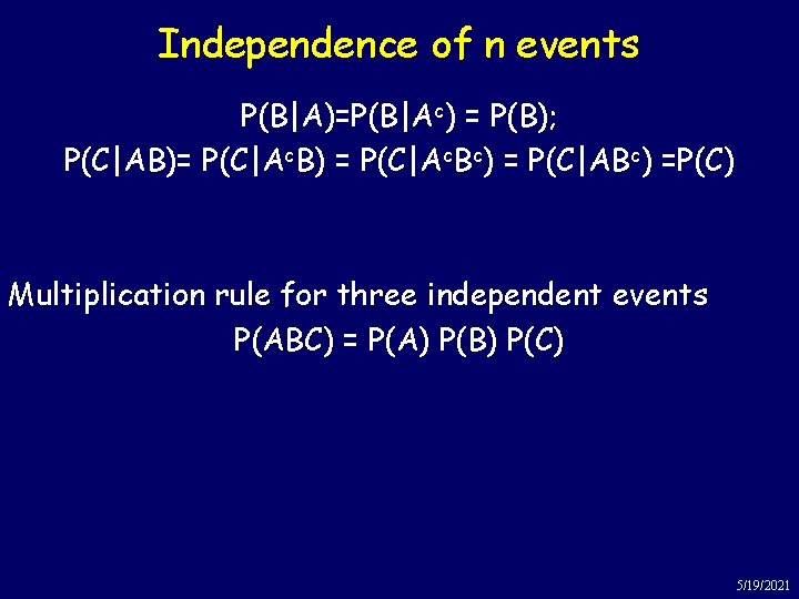 Independence of n events P(B|A)=P(B|Ac) = P(B); P(C|AB)= P(C|Ac. B) = P(C|Ac. Bc) =