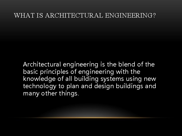 WHAT IS ARCHITECTURAL ENGINEERING? Architectural engineering is the blend of the basic principles of WHAT IS ARCHITECTURAL ENGINEERING? Architectural engineering is the blend of the basic principles of
