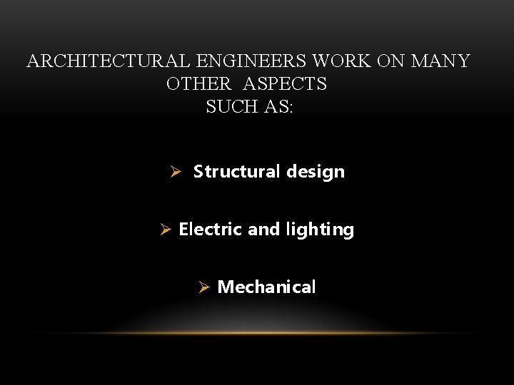 ARCHITECTURAL ENGINEERS WORK ON MANY OTHER ASPECTS SUCH AS: Ø Structural design Ø Electric ARCHITECTURAL ENGINEERS WORK ON MANY OTHER ASPECTS SUCH AS: Ø Structural design Ø Electric