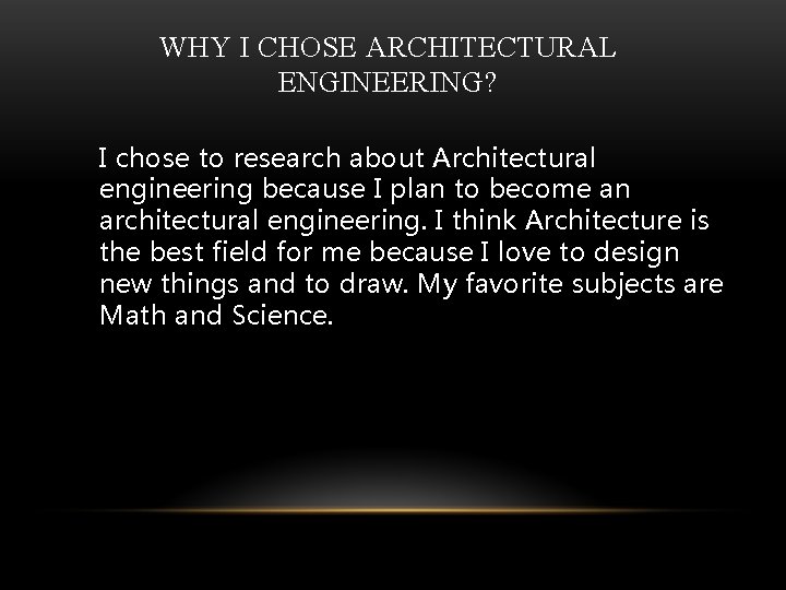 WHY I CHOSE ARCHITECTURAL ENGINEERING? I chose to research about Architectural engineering because I WHY I CHOSE ARCHITECTURAL ENGINEERING? I chose to research about Architectural engineering because I