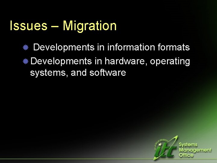Issues – Migration ® Developments in information formats ® Developments in hardware, operating systems,