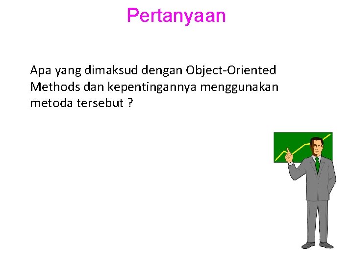 Pertanyaan Apa yang dimaksud dengan Object-Oriented Methods dan kepentingannya menggunakan metoda tersebut ? 