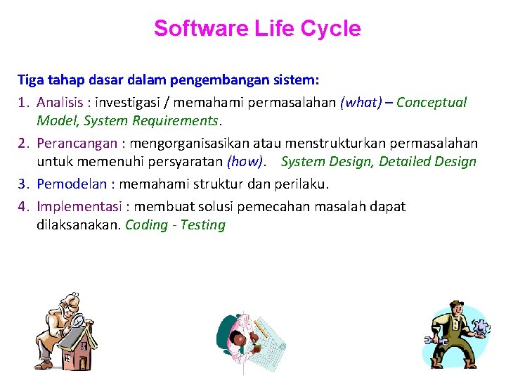 Software Life Cycle Tiga tahap dasar dalam pengembangan sistem: 1. Analisis : investigasi /