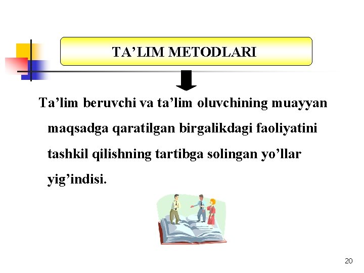 TA’LIM METODLARI Ta’lim beruvchi va ta’lim oluvchining muayyan maqsadga qaratilgan birgalikdagi faoliyatini tashkil qilishning